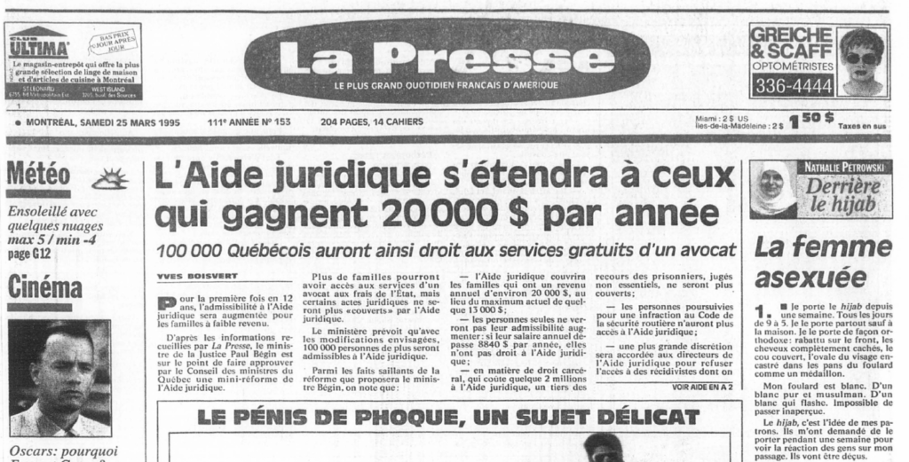 Une du journal La Presse le 25 mars 1995 avec à droite la rubrique de Nathalie Petrowski. Sa photo habituelle est remplacée par son portrait en hidjab.

Je porte le hijab depuis une semaine. Tous les jours de 9 à 5. Je le porte partout sauf à la maison. Je le porte de façon orthodoxe: rabattu sur le front, les cheveux complètement cachés, le cou couvert, l'ovale du visage encastré dans les pans du foulard comme un médaillon.

Mon foulard est blanc. D'un blanc pur et musulman. D'un blanc qui flashe. Impossible de passer inaperçue.

Le hijab, c'est l'idée de mes patrons. Ils m'ont demandé de le porter pendant une semaine pour voir la réaction des gens sur mon passage. Ils vont être déçus.